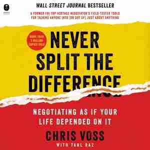Never Split The Difference: Negotiating As If Your Life Depended On It by Chris Voss