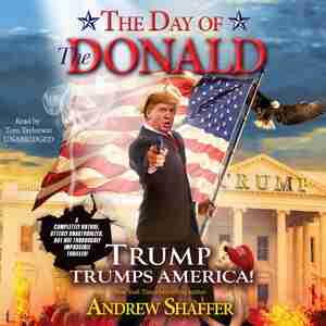 The Day Of The Donald: Trump Trumps America! by Andrew Shaffer