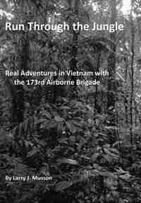 Run Through the Jungle: Real Adventures in Vietnam with the 173rd Airborne Brigade by Larry J. Musson