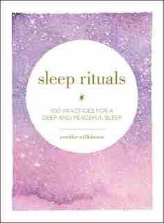 Sleep Rituals: 100 Practices for a Deep and Peaceful Sleep by Jennifer Williamson