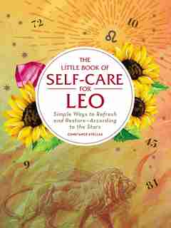 The Little Book of Self-Care for Leo: Simple Ways to Refresh and Restore-According to the Stars by Constance Stellas