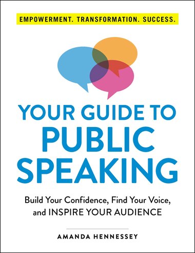 Your Guide to Public Speaking: Build Your Confidence, Find Your Voice, and Inspire Your Audience by Amanda Hennessey