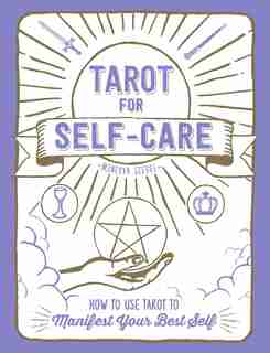 Tarot for Self-Care: How to Use Tarot to Manifest Your Best Self de Minerva Siegel