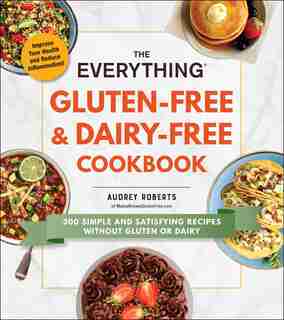 The Everything Gluten-Free & Dairy-Free Cookbook: 300 simple and satisfying recipes without gluten or dairy by Audrey Roberts