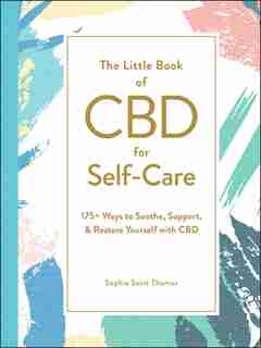 The Little Book Of Cbd For Self-care: 175+ Ways To Soothe, Support, & Restore Yourself With Cbd by Sophie Saint Thomas