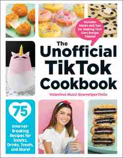 The Unofficial TikTok Cookbook: 75 Internet-Breaking Recipes for Snacks, Drinks, Treats, and More! by Valentina Mussi