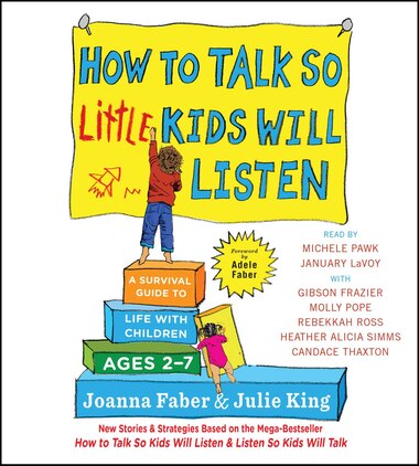 How to Talk So Little Kids Will Listen: A Survival Guide to Life with Children Ages 2-7 by Joanna Faber