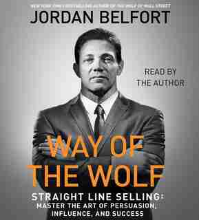 The Way of the Wolf: Straight Line Selling: Master the Art of Persuasion, Influence, and Success de Jordan Belfort