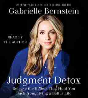 Judgment Detox: Release the Beliefs That Hold You Back from Living A Better Life by Gabrielle Bernstein