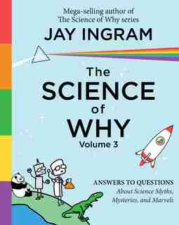 The Science of Why, Volume 3: Answers to Questions About Science Myths, Mysteries, and Marvels by Jay Ingram