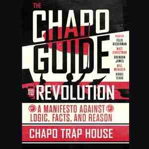 The Chapo Guide To Revolution: A Manifesto Against Logic, Facts, And Reason by Chapo Trap House