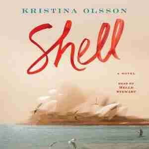 Shell: A Novel by Kristina Olsson