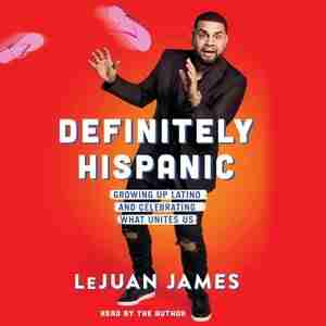 Definitely Hispanic: Essays On Growing Up Latino And Celebrating What Unites Us by LeJuan James