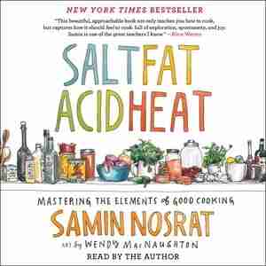 Salt, Fat, Acid, Heat: Mastering The Elements Of Good Cooking de Samin Nosrat
