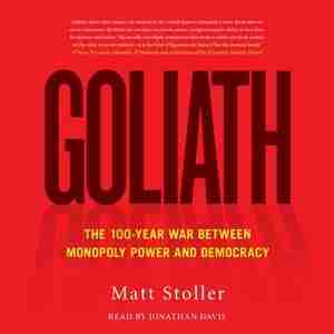 Goliath: The 100-year War Between Monopoly Power And Populism by Matt Stoller