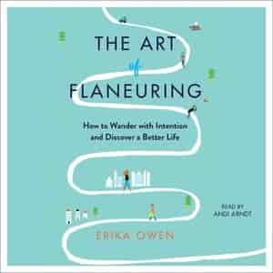 The Art Of Flaneuring: How To Wander With Intention And Discover A Better Life de Erika Owen