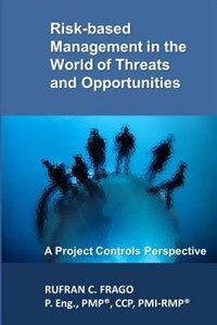 Risk-based Management in the World of Threats and Opportunities: A Project Controls Perspective by Rufran C. Frago