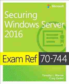 Exam Ref 70-744 Securing Windows Server 2016 by Timothy Warner