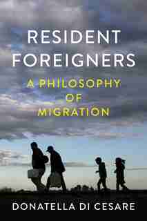 Resident Foreigners: A Philosophy Of Migration by Donatella Di Cesare