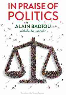 In Praise of Politics by Alain Badiou