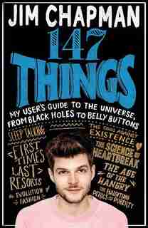 147 Things: My User's Guide To The Universe, From Black Holes To Bellybuttons by Jim Chapman