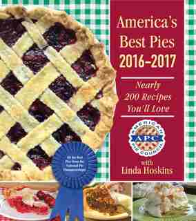 America's Best Pies 2016-2017: Nearly 200 Recipes You'll Love by American Pie American Pie Council
