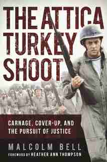 The Attica Turkey Shoot: Carnage, Cover-up, And The Pursuit Of Justice by Malcolm Bell
