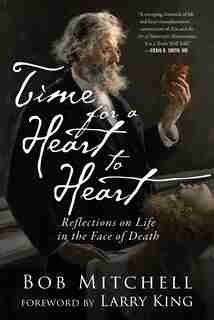 Time For A Heart-to-heart: Reflections On Life In The Face Of Death by Bob Mitchell
