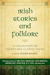Irish Stories And Folklore: A Collection Of Thirty-six Classic Tales by Steve Brennan