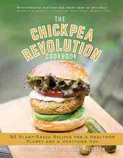 The Chickpea Revolution Cookbook: 85 Plant-based Recipes For A Healthier Planet And A Healthier You by Heather Lawless