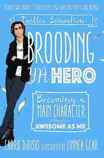 Brooding Ya Hero: Becoming A Main Character (almost) As Awesome As Me by Carrie DiRisio