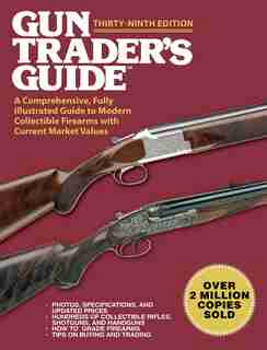 Gun Trader's Guide, Thirty-ninth Edition: A Comprehensive, Fully Illustrated Guide To Modern Collectible Firearms With Current Market Values by Robert A. Sadowski