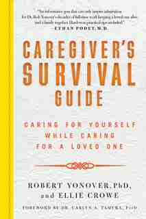 Caregiver's Survival Guide: Caring For Yourself While Caring For A Loved One by Robert N. Yonover
