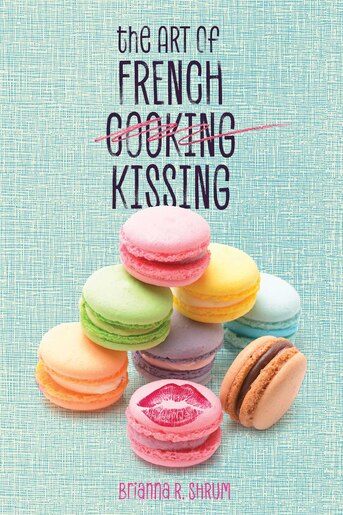 The Art Of French Kissing by Brianna Shrum