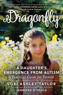 Dragonfly: A Daughter's Emergence From Autism: A Practical Guide For Parents de Lori Ashley Taylor