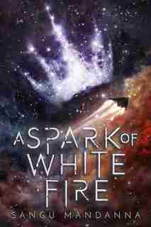 A Spark Of White Fire by Sangu Mandanna