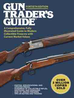 Gun Trader's Guide, Fortieth Edition: A Comprehensive, Fully Illustrated Guide To Modern Collectible Firearms With Current Market Values by Robert A. Sadowski