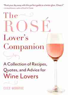 The Rosé Lover's Companion: A Collection of Recipes, Quotes, and Advice for Wine Lovers by Cece Monroe