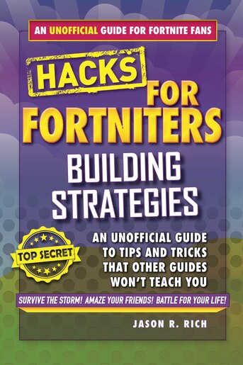 Hacks for Fortniters: Building Strategies: An Unofficial Guide To Tips And Tricks That Other Guides Won't Teach You by Jason R. Rich