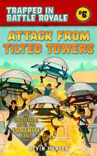 Attack From Tilted Towers: An Unofficial Novel Of Fortnite by Devin Hunter
