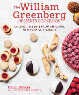 The William Greenberg Desserts Cookbook: Classic Desserts from an Iconic New York City Bakery by Carol Becker