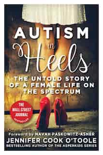 Autism In Heels: The Untold Story Of A Female Life On The Spectrum de Jennifer Cook O'Toole