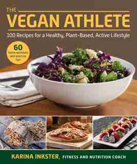 The Vegan Athlete: A Complete Guide To A Healthy, Plant-based, Active Lifestyle by Karina Inkster