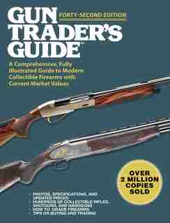 Gun Trader's Guide, Forty-second Edition: A Comprehensive, Fully Illustrated Guide To Modern Collectible Firearms With Current Market Values by Robert A. Sadowski