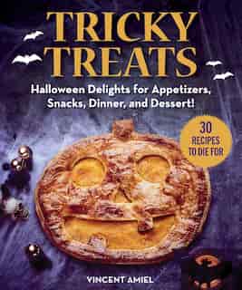 Tricky Treats: Halloween Delights for Appetizers, Snacks, Dinner, and Dessert! by Vincent Amiel
