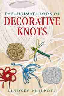 The Ultimate Book of Decorative Knots by Lindsey Philpott