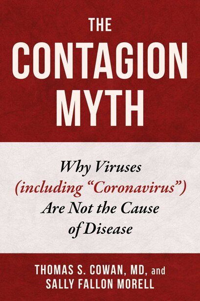 The Contagion Myth: Why Viruses (including Coronavirus) Are Not the Cause of Disease by Thomas S. Cowan