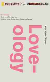 Loveology: God. Love. Marriage. Sex. And The Never-ending Story Of Male And Female. by John Mark Comer