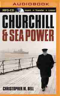 Churchill and Sea Power by Christopher M. Bell