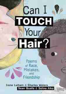 Can I Touch Your Hair?: Poems Of Race, Mistakes, And Friendship by Irene Latham